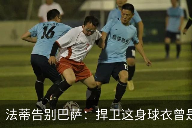 法蒂告别巴萨：捍卫这身球衣曾是我的梦想，现在是时候说再见了